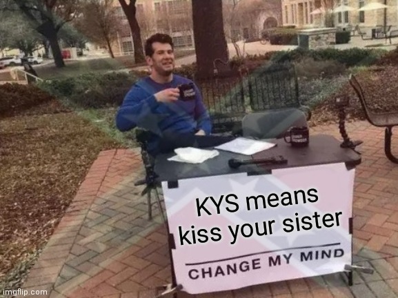 KYS means kiss your sister | made w/ Imgflip meme maker