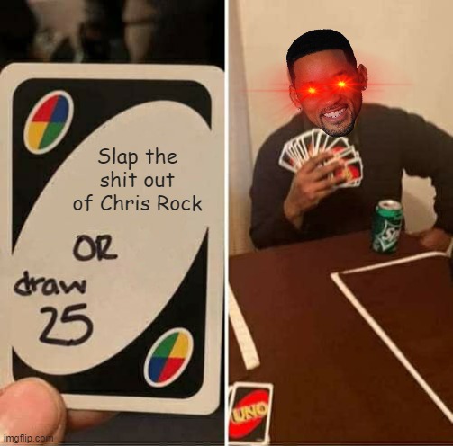 Slap him or draw 25 | Slap the shit out of Chris Rock | image tagged in memes,uno draw 25 cards | made w/ Imgflip meme maker