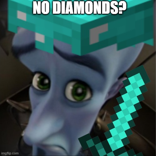 no diamonds? | NO DIAMONDS? | image tagged in memes | made w/ Imgflip meme maker