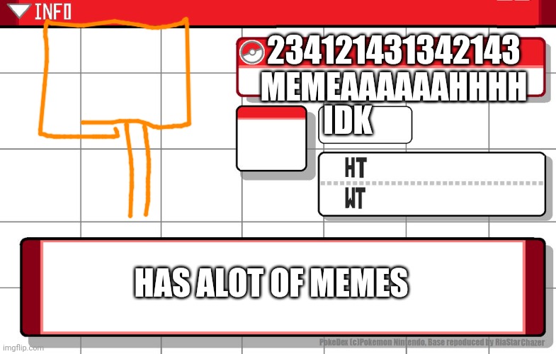 About me | 234121431342143
MEMEAAAAAAHHHH; IDK; HAS ALOT OF MEMES | image tagged in imgflip username pokedex | made w/ Imgflip meme maker