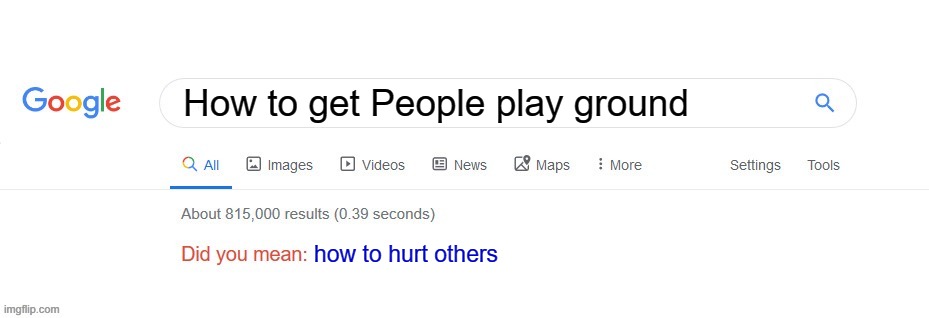 Did you mean? | How to get People play ground; how to hurt others | image tagged in did you mean | made w/ Imgflip meme maker