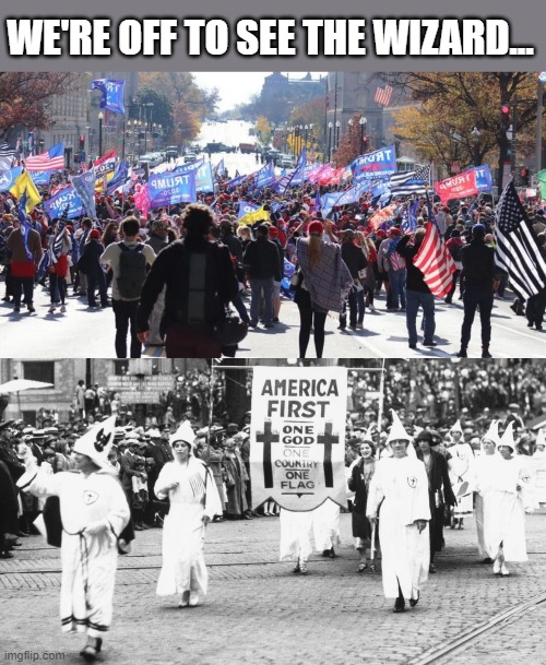 Is it a coincidence they share the same ideologies from the South? | WE'RE OFF TO SEE THE WIZARD... | image tagged in million maga march,maga,kkk,racist,white supremacist,republicans | made w/ Imgflip meme maker