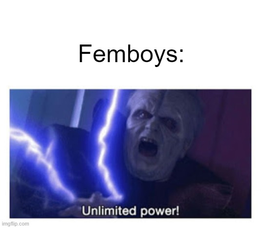 unlimited power | Femboys: | image tagged in unlimited power | made w/ Imgflip meme maker