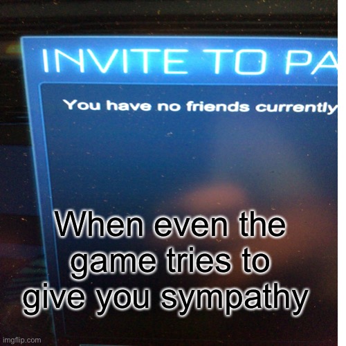 Ahhhh so sweet | When even the game tries to give you sympathy | image tagged in funny memes | made w/ Imgflip meme maker