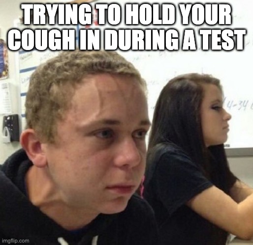 Vein popping kid | TRYING TO HOLD YOUR COUGH IN DURING A TEST | image tagged in vein popping kid | made w/ Imgflip meme maker