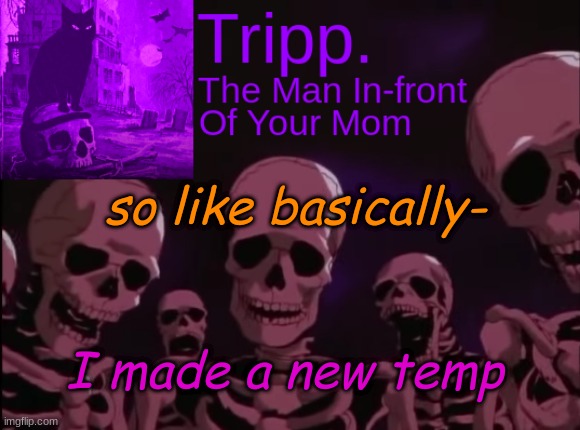 Tripp. in | so like basically-; I made a new temp | image tagged in tripp in | made w/ Imgflip meme maker