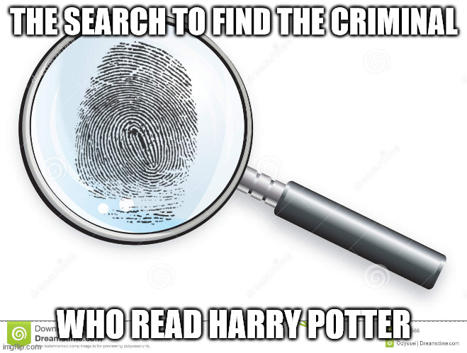 Magnifying Glass | THE SEARCH TO FIND THE CRIMINAL; WHO READ HARRY POTTER | image tagged in magnifying glass,memes | made w/ Imgflip meme maker