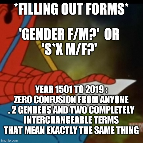 Spiderman writing | *FILLING OUT FORMS*; 'GENDER F/M?'  OR
'S*X M/F?'; YEAR 1501 TO 2019 : ZERO CONFUSION FROM ANYONE . 2 GENDERS AND TWO COMPLETELY INTERCHANGEABLE TERMS THAT MEAN EXACTLY THE SAME THING | image tagged in spiderman writing | made w/ Imgflip meme maker