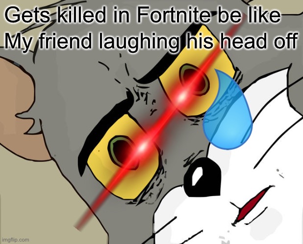 Unsettled Tom | Gets killed in Fortnite be like; My friend laughing his head off | image tagged in memes,unsettled tom | made w/ Imgflip meme maker