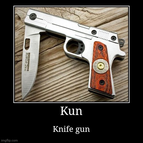 Kun | image tagged in funny,demotivationals,knife,gun,kun,demotivational | made w/ Imgflip demotivational maker