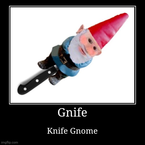 Gnife | image tagged in funny,demotivationals,gnife,knife,gnome,demotivational | made w/ Imgflip demotivational maker