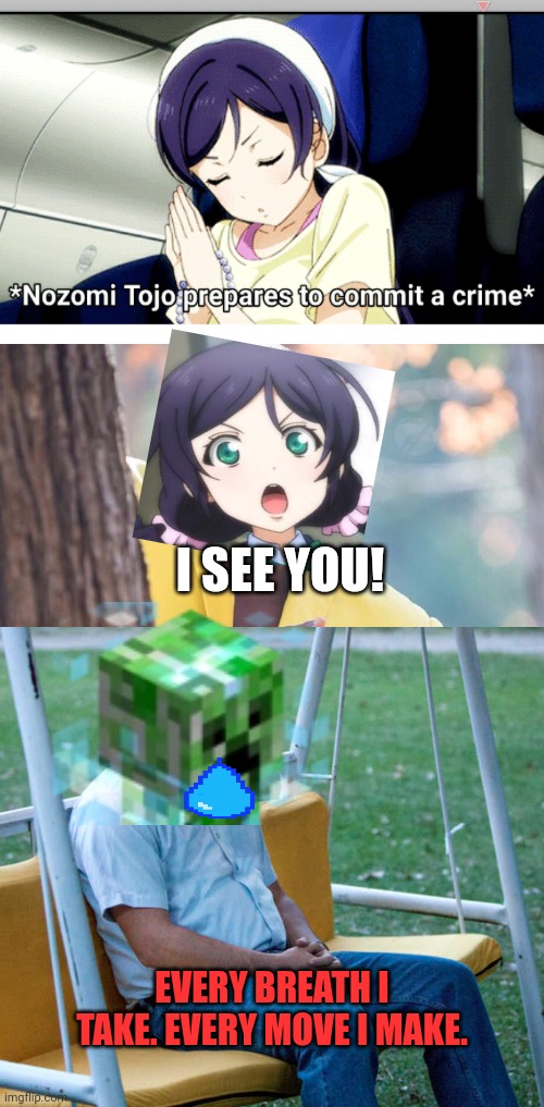 You can't hide from me! | I SEE YOU! EVERY BREATH I TAKE. EVERY MOVE I MAKE. | image tagged in yandere nozomi,black guy hiding behind tree,sad pablo alone on swing - square | made w/ Imgflip meme maker