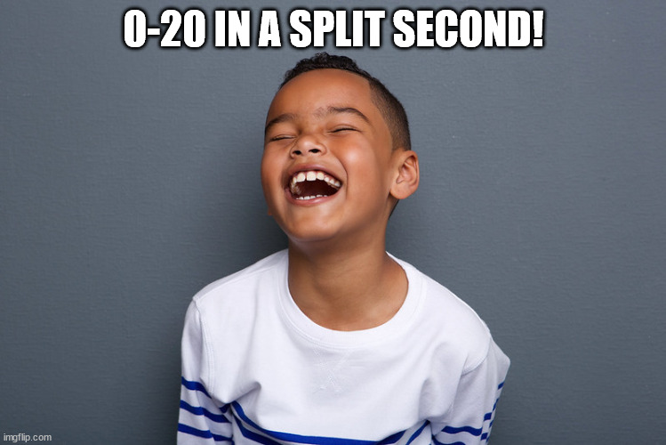 0-20 IN A SPLIT SECOND! | made w/ Imgflip meme maker