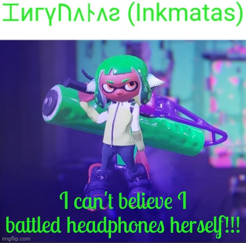 (From Alexander: Yes she did and I saw it, she also teamed up with rider) | I can't believe I battled headphones herself!!! | image tagged in inkmatas announcement template | made w/ Imgflip meme maker