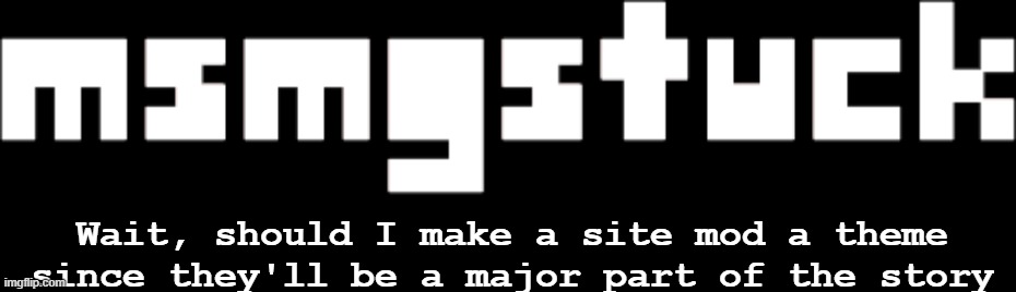 hmmmmmmmmmm | Wait, should I make a site mod a theme since they'll be a major part of the story | image tagged in msmgstuck logo | made w/ Imgflip meme maker