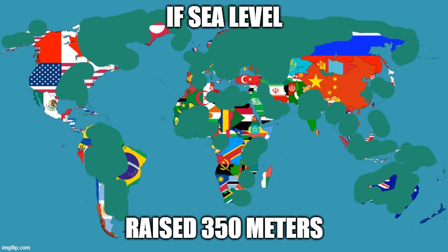 World Map | IF SEA LEVEL; RAISED 350 METERS | image tagged in world map | made w/ Imgflip meme maker