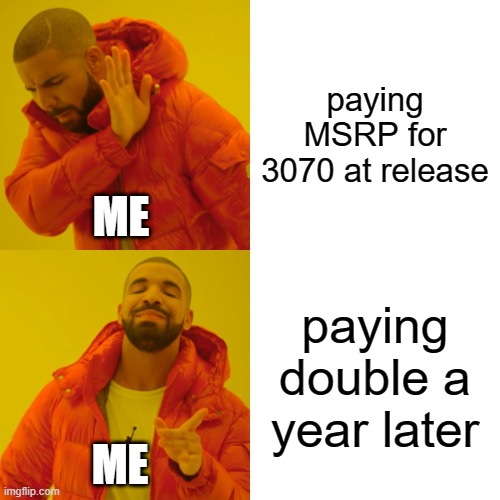 ... | paying MSRP for 3070 at release; ME; paying double a year later; ME | image tagged in memes,drake hotline bling | made w/ Imgflip meme maker