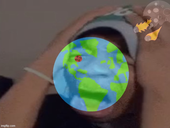 hell naw earth gonna die    (Happy Earth Day) >:] | made w/ Imgflip meme maker