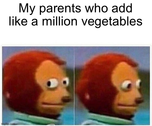 My parents who add like a million vegetables | image tagged in memes,monkey puppet | made w/ Imgflip meme maker