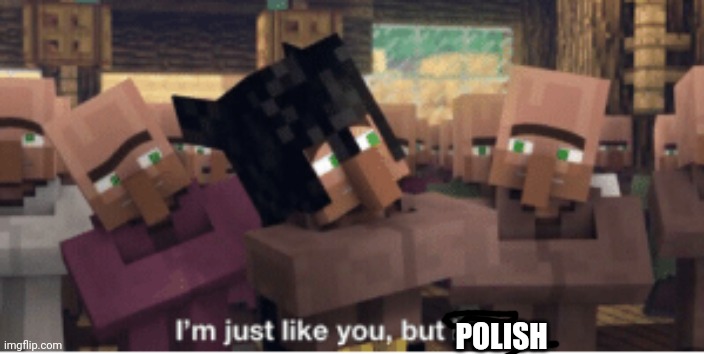 I'm just like you, but better | POLISH | image tagged in i'm just like you but better | made w/ Imgflip meme maker