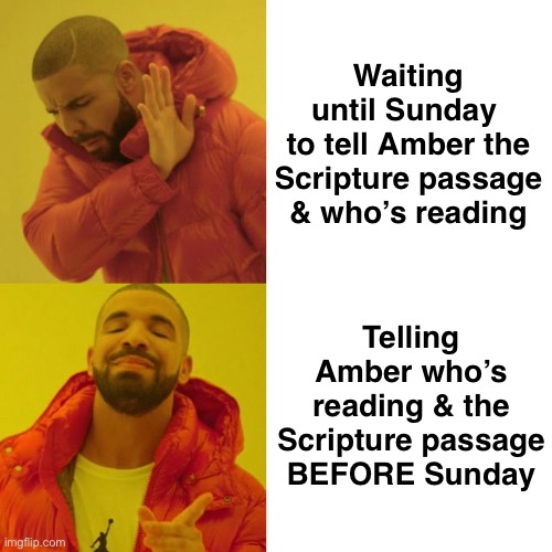 Drake Blank | Waiting until Sunday 
to tell Amber the Scripture passage & who’s reading; Telling Amber who’s reading & the Scripture passage BEFORE Sunday | image tagged in drake blank | made w/ Imgflip meme maker