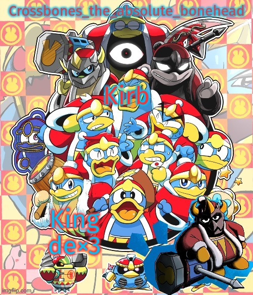 Crossbones king dedede temp | Kirb; King de×3 | image tagged in crossbones king dedede temp | made w/ Imgflip meme maker