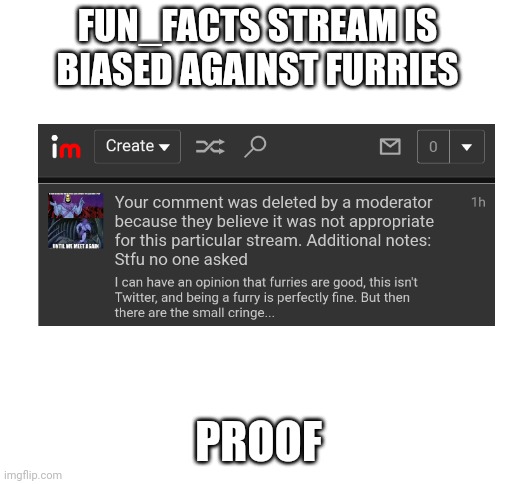 I am beyond mad | FUN_FACTS STREAM IS BIASED AGAINST FURRIES; PROOF | image tagged in blank white template | made w/ Imgflip meme maker