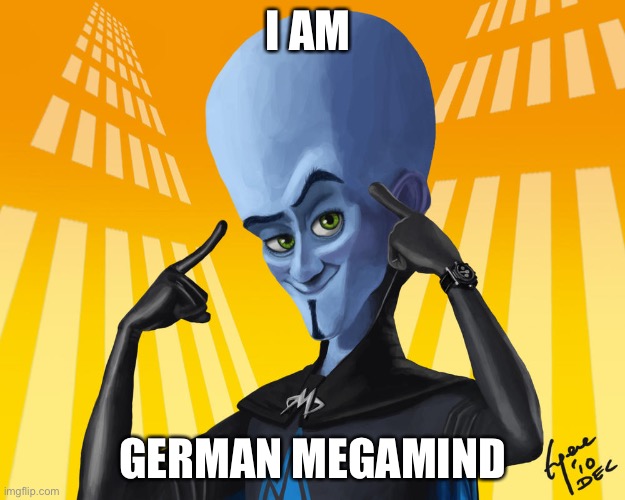 German megamind | I AM; GERMAN MEGAMIND | image tagged in megamind,fun | made w/ Imgflip meme maker