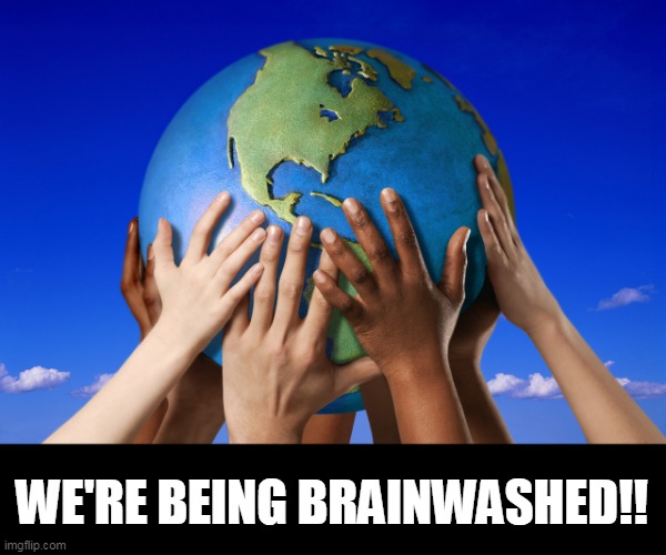 Earth day brainwashing | WE'RE BEING BRAINWASHED!! | image tagged in earth day brainwashing kids,earth day | made w/ Imgflip meme maker
