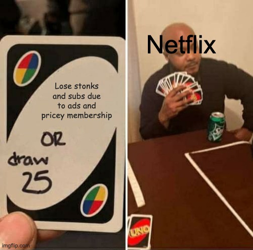 UNO Draw 25 Cards Meme |  Netflix; Lose stonks and subs due to ads and pricey membership | image tagged in memes,uno draw 25 cards,memes | made w/ Imgflip meme maker