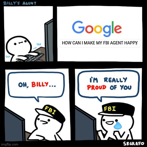 Bily makeshis fbi aget proud | HOW CAN I MAKE MY FBI AGENT HAPPY | image tagged in billy's fbi agent,meme | made w/ Imgflip meme maker