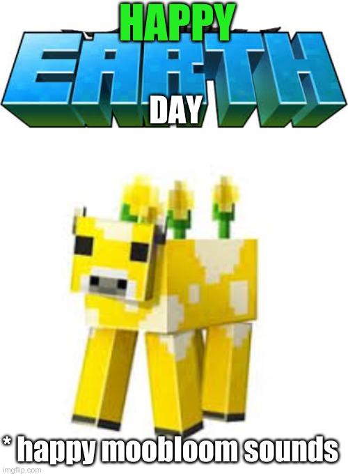 happy earth day! | HAPPY; DAY; * happy moobloom sounds | image tagged in minecraft-earth,happy-earth-day | made w/ Imgflip meme maker