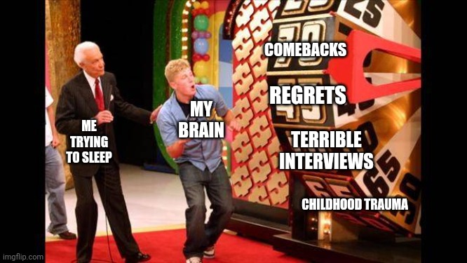 Price Is Right | COMEBACKS; REGRETS; MY BRAIN; ME TRYING TO SLEEP; TERRIBLE INTERVIEWS; CHILDHOOD TRAUMA | image tagged in price is right | made w/ Imgflip meme maker