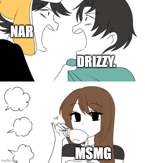 "He's such a great friend, and also I WANNA KILL THAT FUCKING BITCH" | NAR; DRIZZY. MSMG | made w/ Imgflip meme maker