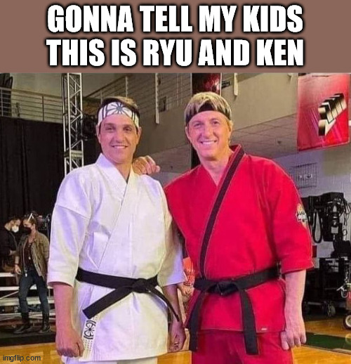 Gonna tell my kids this is Ryu and Ken | GONNA TELL MY KIDS THIS IS RYU AND KEN | image tagged in ryu/ken aka daniel/johnny cobra kai | made w/ Imgflip meme maker