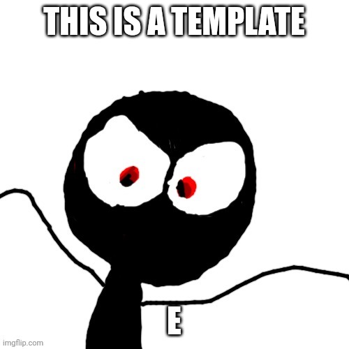 THIS IS A TEMPLATE; E | image tagged in your gay gay homosexual gay | made w/ Imgflip meme maker