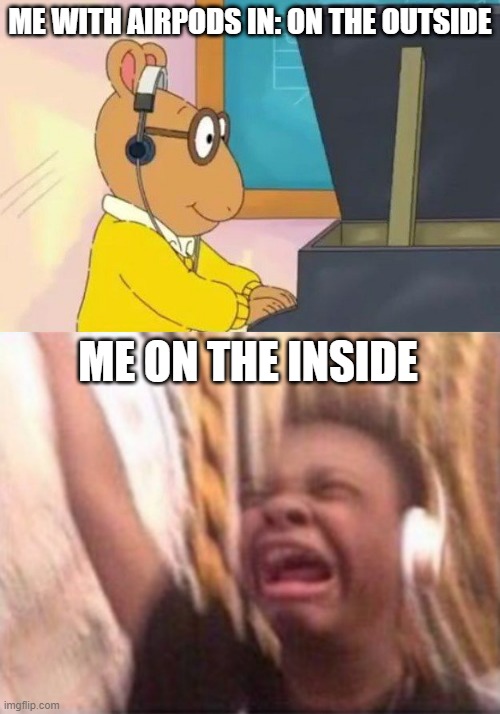  ME WITH AIRPODS IN: ON THE OUTSIDE; ME ON THE INSIDE | image tagged in arthur headphones,screaming kid witch headphones | made w/ Imgflip meme maker