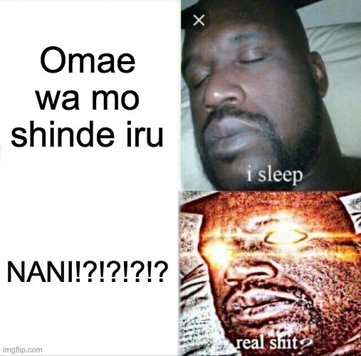 Sleeping Shaq | Omae wa mo shinde iru; NANI!?!?!?!? | image tagged in memes,sleeping shaq | made w/ Imgflip meme maker