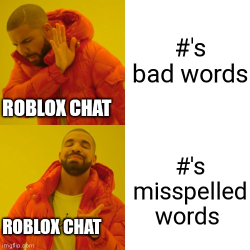 Roblox chat | #'s bad words; ROBLOX CHAT; #'s misspelled words; ROBLOX CHAT | image tagged in memes,drake hotline bling | made w/ Imgflip meme maker