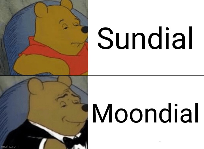 I need to patent this. | Sundial; Moondial | image tagged in memes,tuxedo winnie the pooh,time change,invention | made w/ Imgflip meme maker
