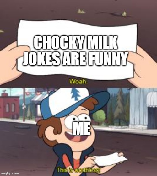woah this is worthless | CHOCKY MILK JOKES ARE FUNNY; ME | image tagged in woah this is worthless | made w/ Imgflip meme maker