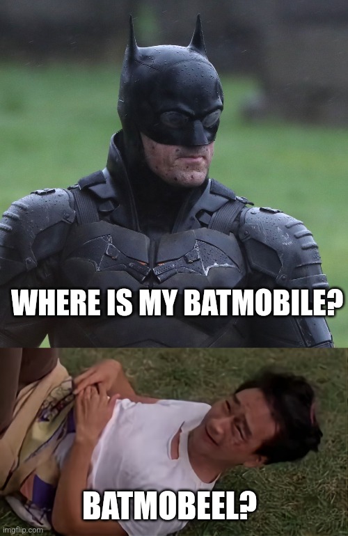 Dude, where my batmobile? |  WHERE IS MY BATMOBILE? BATMOBEEL? | image tagged in the batman,batman,16 candles,dc comics,batman 2022,bruce wayne | made w/ Imgflip meme maker