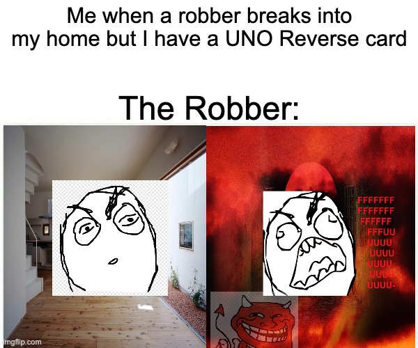 The power of the Uno Reverse 2: The revenge |  Me when a robber breaks into my home but I have a UNO Reverse card; The Robber: | image tagged in memes,monkey puppet,funny,rage comics,troll face,uno reverse card | made w/ Imgflip meme maker