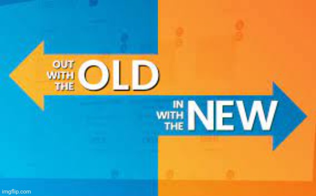Out With The Old, In With The New | image tagged in out with the old in with the new | made w/ Imgflip meme maker