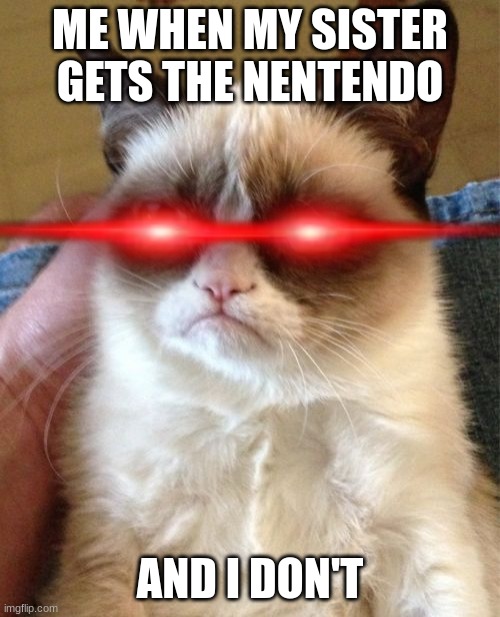 mad cat | ME WHEN MY SISTER GETS THE NENTENDO; AND I DON'T | image tagged in memes,grumpy cat,cats,funny memes,sister,lol so funny | made w/ Imgflip meme maker