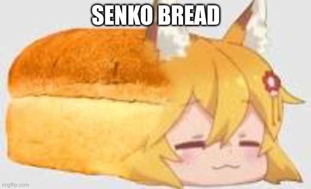 SENKO BREAD | made w/ Imgflip meme maker