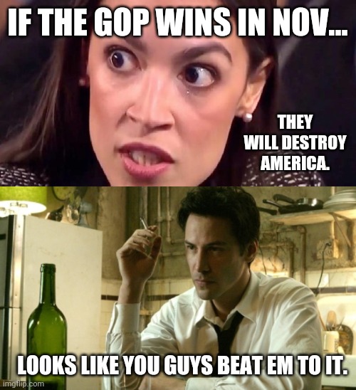 America is on pace to become a third world shithole under democrats. | IF THE GOP WINS IN NOV... THEY WILL DESTROY AMERICA. LOOKS LIKE YOU GUYS BEAT EM TO IT. | image tagged in memes | made w/ Imgflip meme maker