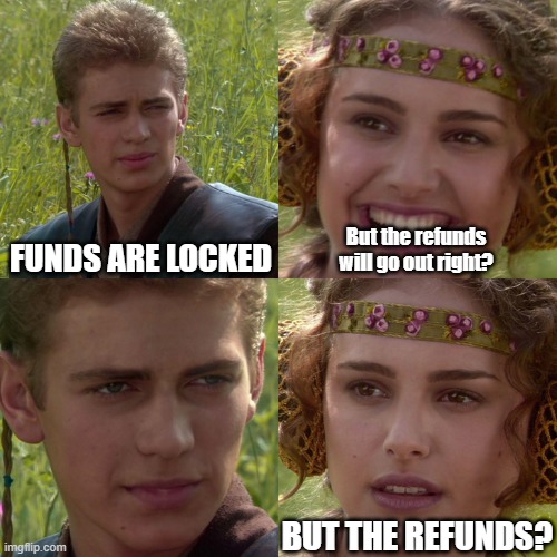 Anakin Padme 4 Panel |  FUNDS ARE LOCKED; But the refunds will go out right? BUT THE REFUNDS? | image tagged in anakin padme 4 panel | made w/ Imgflip meme maker