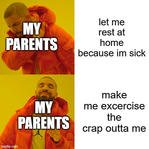 I don't know if it works. (h) | let me rest at home because im sick; MY PARENTS; make me excercise the crap outta me; MY PARENTS | image tagged in memes,drake hotline bling,fun,funny,parents,bige-is-sad | made w/ Imgflip meme maker