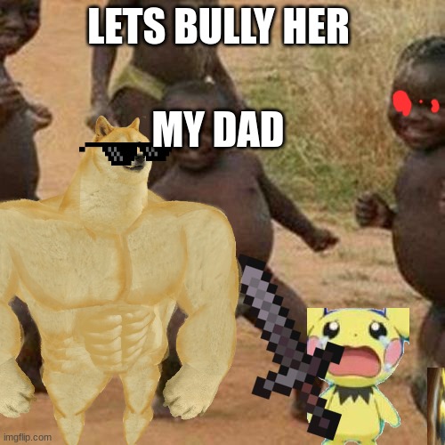 2 | LETS BULLY HER; MY DAD | image tagged in half life 3 | made w/ Imgflip meme maker